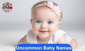 Uncommon baby names for girls, boys, and gender-neutral babies
